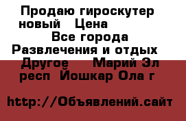 Продаю гироскутер  новый › Цена ­ 12 500 - Все города Развлечения и отдых » Другое   . Марий Эл респ.,Йошкар-Ола г.